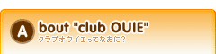 About "club OUIE"